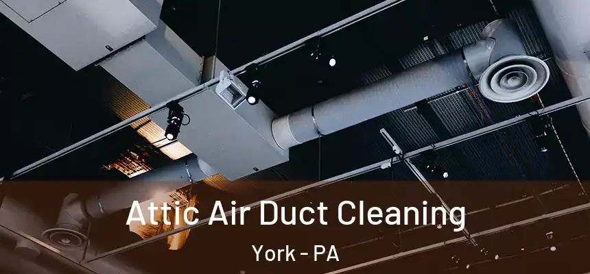 Attic Air Duct Cleaning York - PA