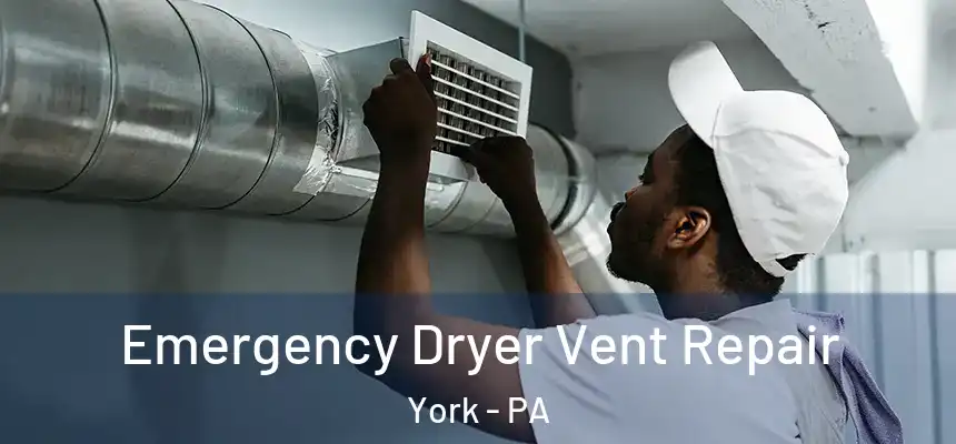  Emergency Dryer Vent Repair York - PA