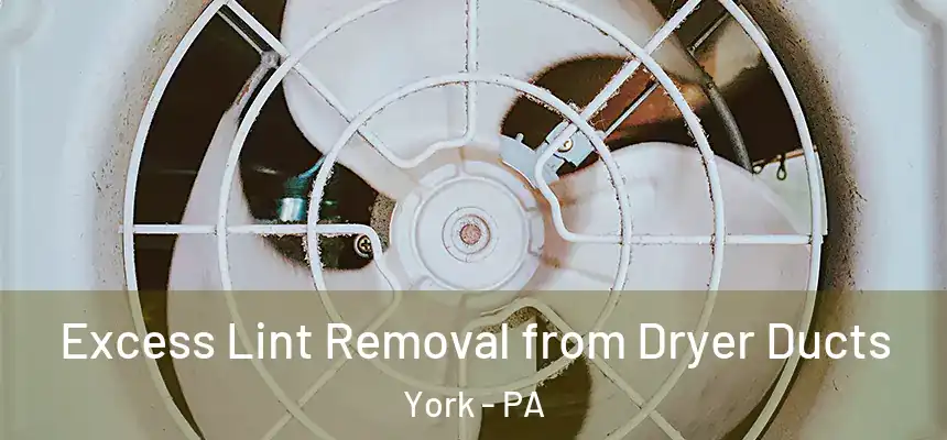 Excess Lint Removal from Dryer Ducts York - PA