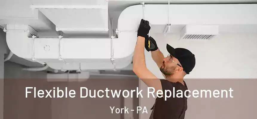  Flexible Ductwork Replacement York - PA