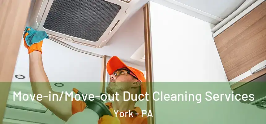 Move-in/Move-out Duct Cleaning Services York - PA
